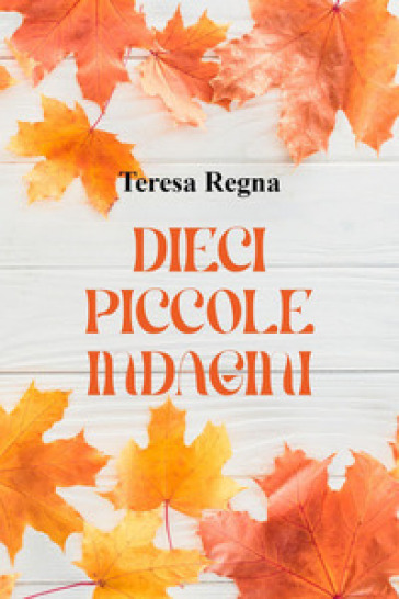 Dieci piccole indagini - Teresa Regna