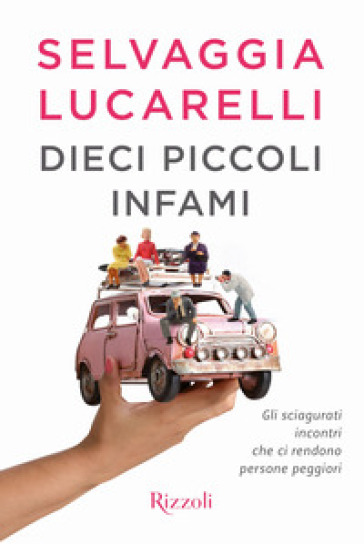 Dieci piccoli infami. Gli sciagurati incontri che ci rendono persone peggiori - Selvaggia Lucarelli