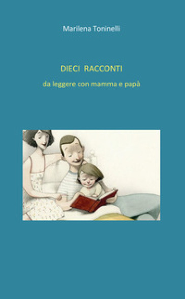 Dieci racconti da leggere con mamma e papà - Marilena Toninelli