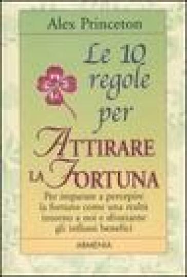 Dieci regole per attirare la fortuna (Le) - Alex Princeton