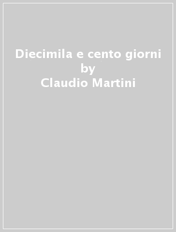 Diecimila e cento giorni - Claudio Martini