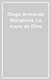 Diego Armando Maradona. La mano de Dios