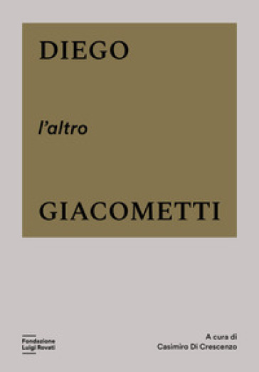 Diego, l'altro Giacometti. Ediz. a colori