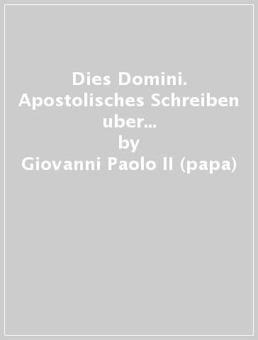 Dies Domini. Apostolisches Schreiben uber die Heiligung des Sonntags. (31 Mai 1998) - Giovanni Paolo II (papa)
