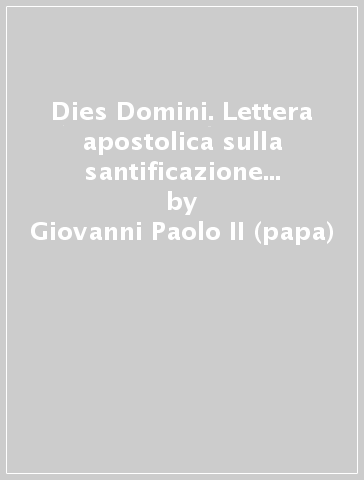 Dies Domini. Lettera apostolica sulla santificazione della domenica - Giovanni Paolo II (papa)