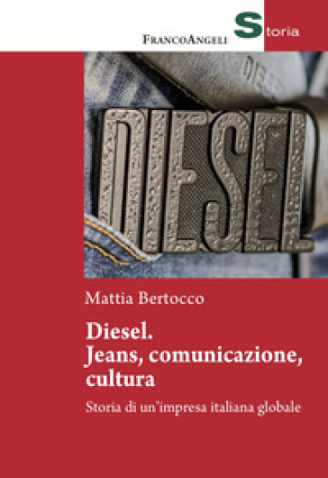 Diesel: jeans, comunicazione, cultura. Storia di un'impresa italiana globale - Mattia Bertocco