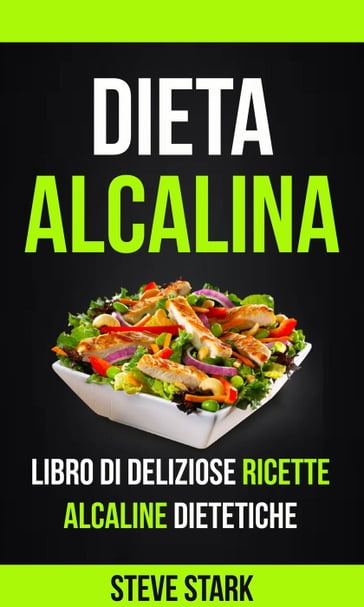 La Dieta Alcalina: Libro di Deliziose Ricette Alcaline Dietetiche - Steve Stark