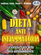 Dieta Antinfiammatoria - La Scienza E L arte Della Dieta Antinfiammatoria