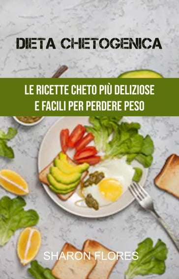 Dieta Chetogenica : Le Ricette Cheto Più Deliziose E Facili Per Perdere Peso - Sharon Flores