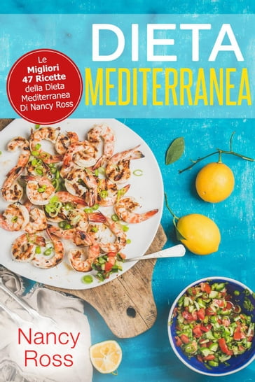 Dieta Mediterranea: Le Migliori 47 Ricette della Dieta Mediterranea Di Nancy Ross - Nancy Ross