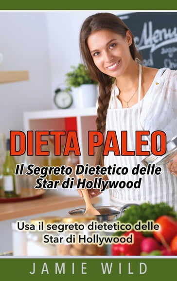 Dieta Paleo - Il Segreto Dietetico delle Star di Hollywood - Jamie Wild