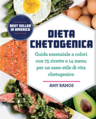 Dieta chetogenica. Guida essenziale a colori con 75 ricette e 14 menu per un sano stile di vita chetogenico - Amy Ramos | Manisteemra.org