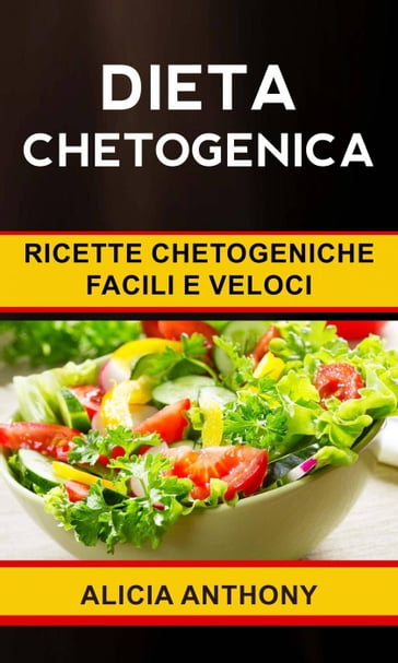 Dieta chetogenica: ricette chetogeniche facili e veloci - Alicia Anthony