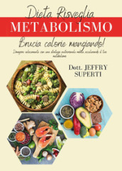 Dieta risveglia metabolismo. Dimagrire velocemente con una strategia nutrizionale mirata, accelerando il tuo metabolismo