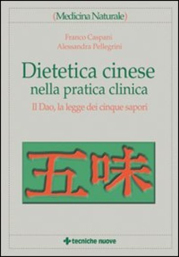 Dietetica cinese nella pratica clinica. Il Dao, la legge dei cinque sapori - Alessandra Pellegrini | 