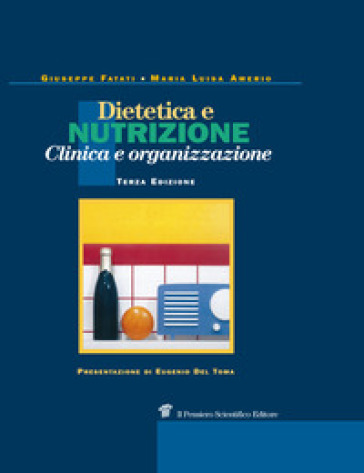 Dietetica e nutrizione. Clinica, terapia e organizzazione - Giuseppe Fatati - Maria Luisa Amerio