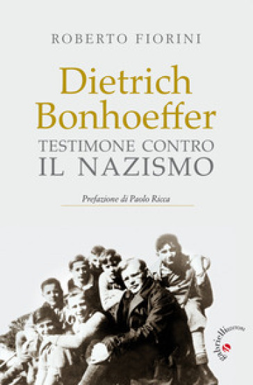 Dietrich Bonhoeffer. Testimone contro il nazismo - Roberto Fiorini | Manisteemra.org