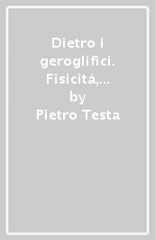 Dietro i geroglifici. Fisicità, saggezza, scrittura