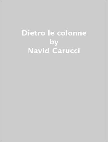 Dietro le colonne - Navid Carucci