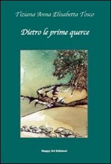 Dietro le prime querce - Tiziana A. Tosco - Elisabetta Corti