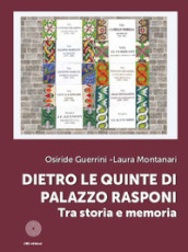 Dietro le quinte di Palazzo Rasponi. Tra storia e memoria. Ediz. illustrata