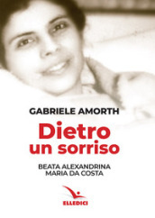 Dietro un sorriso. Beata Alexandrina Maria da Costa