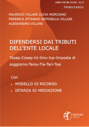 Difendersi dai tributi dell'ente locale. Con modelli di ricorso - Maurizio Villani - Lucia Morciano - Federica Attanasi - Antonella Villani - Alessandro Villani