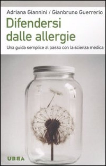 Difendersi dalle allergie. Una guida semplice al passo con la scienza medica - Adriana Giannini - Gianbruno Guerrerio