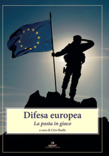 Difesa europea. La posta in gioco - Fabio Bisogni - Giuseppe Bono - Lucio Caracciolo - Claudio Graziano - Roberta Pinotti - Pino Pisicchio - Alessandro Profumo - Annita Sciacovelli - Arianna Vedaschi