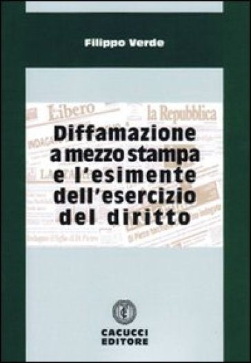 Diffamazione a mezzo stampa e l'esimente dell'esercizio del diritto - Filippo Verde