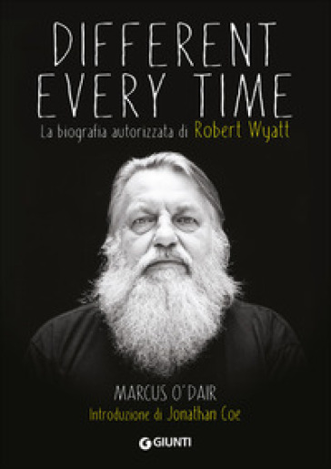 Different every time. La biografia autorizzata di Robert Wyatt - Marcus O