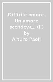 Difficile amore. Un amore scendeva... (Il)