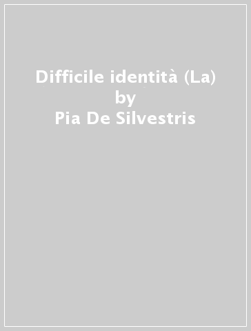 Difficile identità (La) - Pia De Silvestris