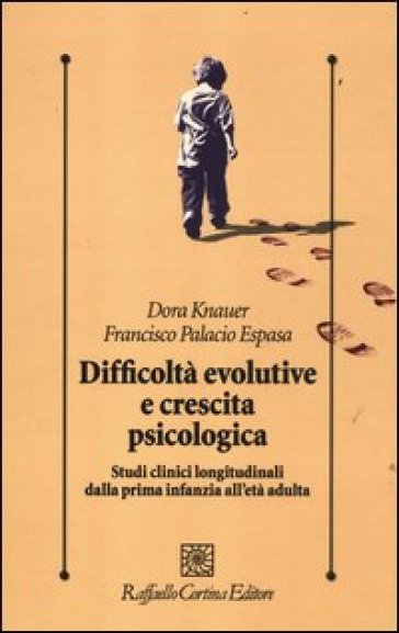 Difficoltà evolutive e crescita psicologica. Studi clinici longitudinali dalla prima infanzia all'età adulta - Dora Knauer - Francisco Palacio Espasa