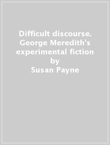 Difficult discourse. George Meredith's experimental fiction - Susan Payne