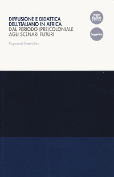 Diffusione e didattica dell'italiano in Africa. Dal periodo (pre)coloniale agli scenari futuri - Raymond Siebetcheu