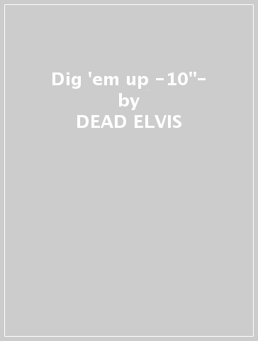 Dig 'em up -10"- - DEAD ELVIS & HIS ONE MAN