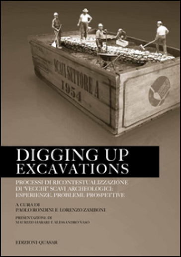 Digging up excavations. Processi di ricontestualizzazione di «vecchi» scavi archeologici: esperienze, problemi, prospettive - P. Rondin - L. Zamboni