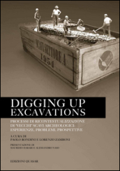 Digging up excavations. Processi di ricontestualizzazione di «vecchi» scavi archeologici: esperienze, problemi, prospettive