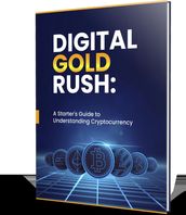 Digital Gold Rush: A Starter s Guide to Understanding Cryptocurrency
