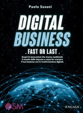 Digital business: fast or last. Scopri le innovazioni che stanno cambiando il mondo delle imprese e come far crescere il tuo business con la trasformazione digitale