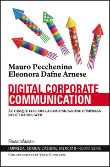 Digital corporate communication. Le cinque leve della comunicazione d'impresa nell'era del web - Mauro Pecchenino - Dafne Eleonora Arnese