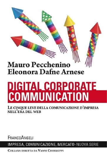 Digital corporate communication. Le cinque leve della comunicazione d'impresa nell'era del web - Eleonora Dafne Arnese - Mauro Pecchenino