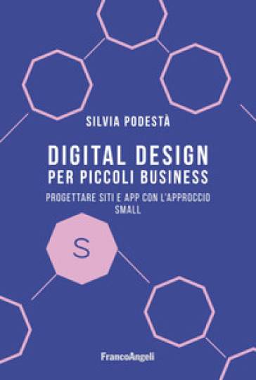 Digital design per piccoli business. Progettare siti e app con l'approccio Small - Silvia Podestà