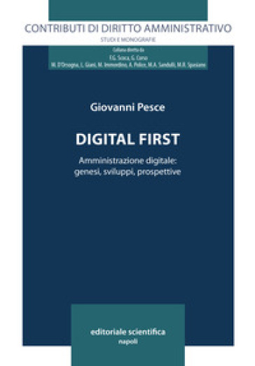 Digital first. Amministrazione digitale: genesi, sviluppi, prospettive - Giovanni Pesce