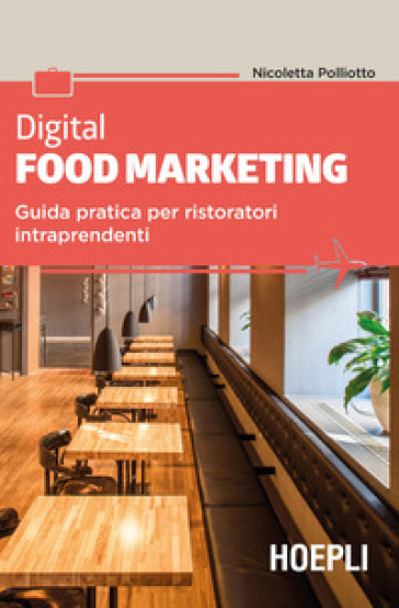 Digital food marketing. Guida pratica per ristoratori intraprendenti - Nicoletta Polliotto | Manisteemra.org