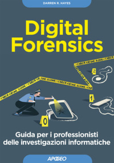 Digital forensics. Guida per i professionisti delle investigazioni informatiche - Darren R. Hayes