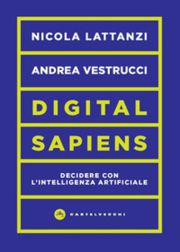 Digital sapiens. Decidere con l'intelligenza artificiale - Nicola Lattanzi - Andrea Vestrucci