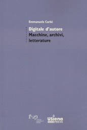 Digitale d autore. Macchine, archivi e letterature