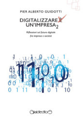 Digitalizzare un impresa. Vol. 2: Riflessioni sul futuro digitale fra impresa e società